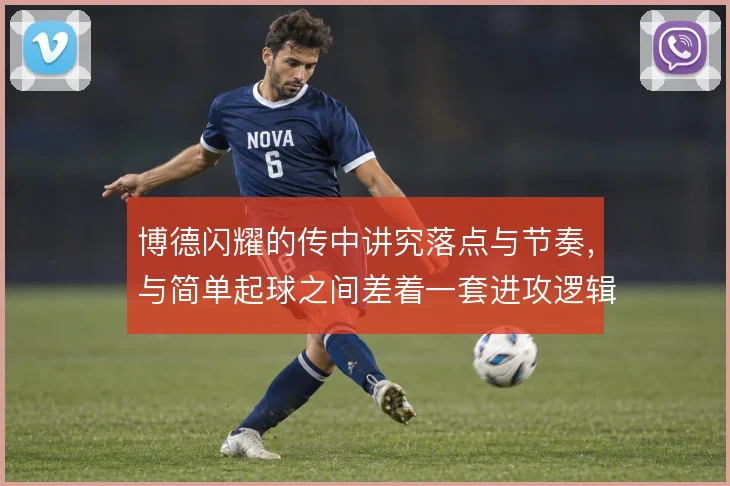 博德闪耀的传中讲究落点与节奏,与简单起球之间差着一套进攻逻辑