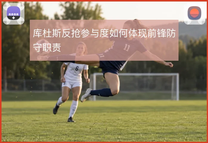 库杜斯反抢参与度如何体现前锋防守职责