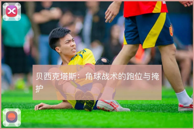 贝西克塔斯:角球战术的跑位与掩护