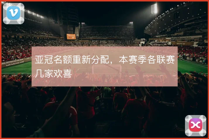 亚冠名额重新分配,本赛季各联赛几家欢喜