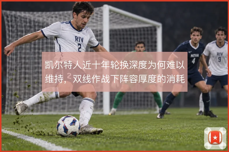 凯尔特人近十年轮换深度为何难以维持，双线作战下阵容厚度的消耗是主因