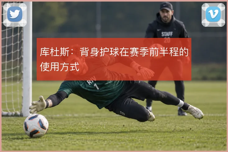 库杜斯:背身护球在赛季前半程的使用方式