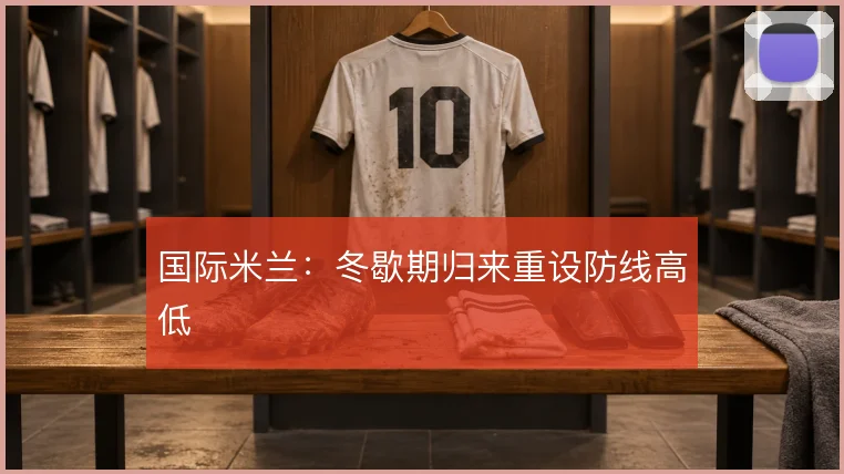 国际米兰:冬歇期归来重设防线高低