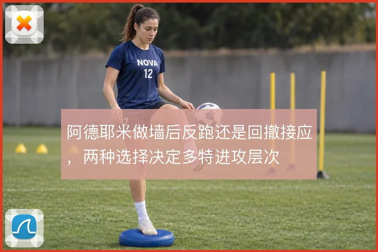 阿德耶米做墙后反跑还是回撤接应,两种选择决定多特进攻层次