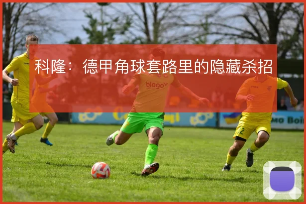 科隆：德甲角球套路里的隐藏杀招