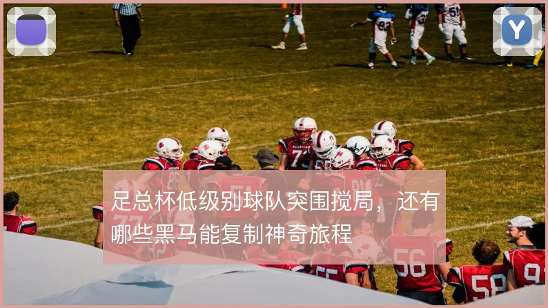 足总杯低级别球队突围搅局,还有哪些黑马能复制神奇旅程