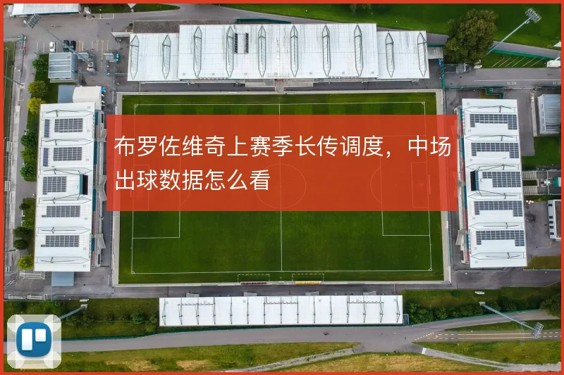 布罗佐维奇上赛季长传调度,中场出球数据怎么看