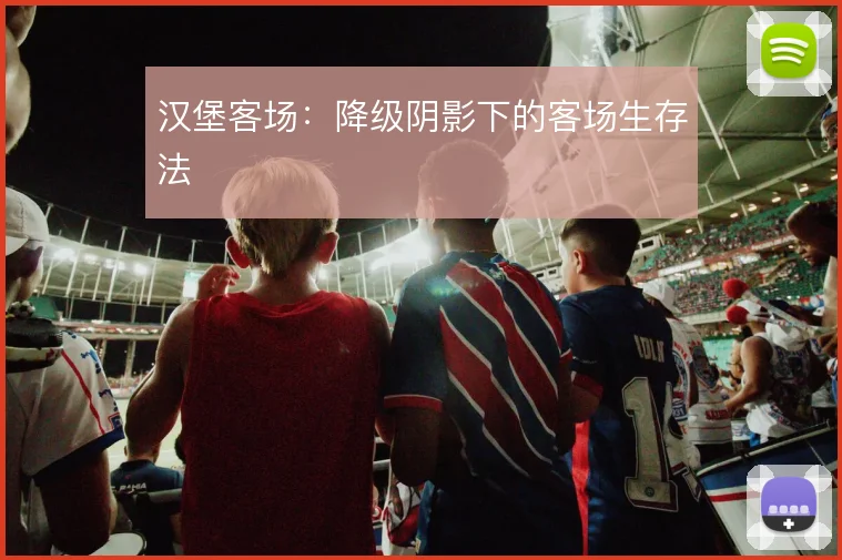 汉堡客场:降级阴影下的客场生存法