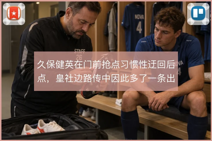 久保健英在门前抢点习惯性迂回后点,皇社边路传中因此多了一条出球线路