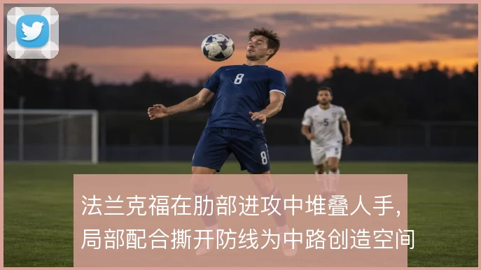 法兰克福在肋部进攻中堆叠人手,局部配合撕开防线为中路创造空间